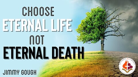 Choose Eternal Life Not Eternal Death - Jimmy Gough
