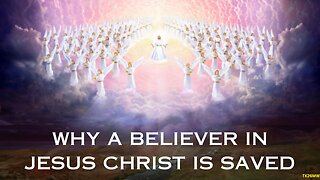 WHY A BELIEVER IN JESUS CHRIST IS SAVED