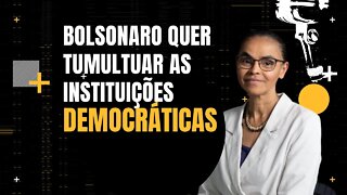 Marina Silva diz que Bolsonaro quer tumultuar as instituições democráticas do Brasil.
