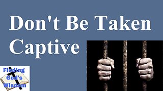 Don't Be Taken Captive