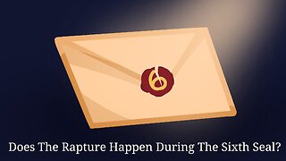 Does The Rapture Happen During The Sixth Seal?
