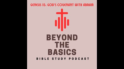 Genesis 15: God's Covenant With Abram - Beyond The Basics Bible Study Podcast