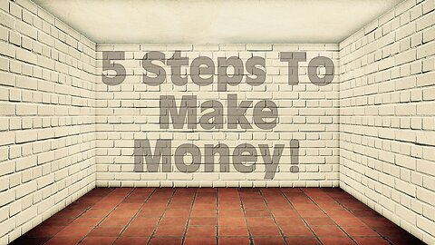 5 Steps To Make Money!