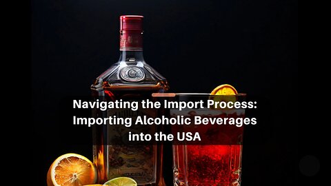 "Importing Alcohol: A Comprehensive Guide to US Customs Compliance"
