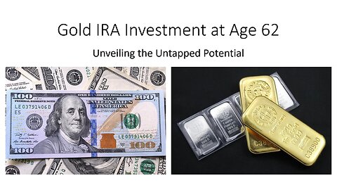 Gold IRA Investment At Age 62 - Unveiling The Untapped Potential