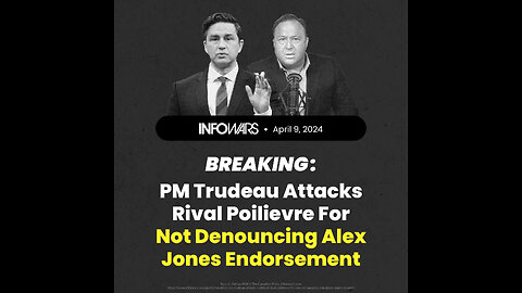 Info Wars founder Alex Jones endorsing Pierre Poilievre makes me like Poilievre MORE!