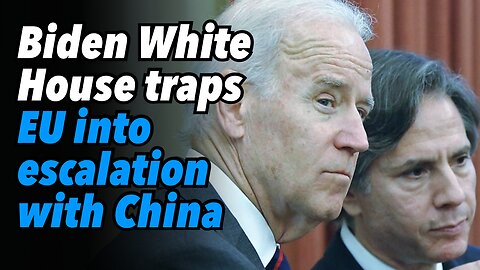 Biden White House traps EU into escalation with China