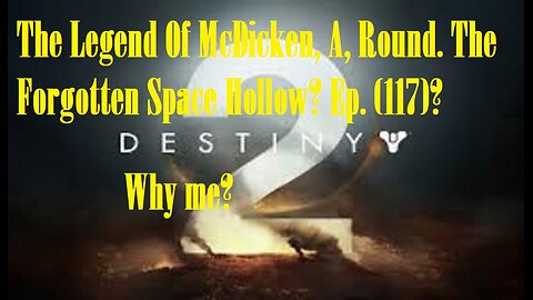 The Legend Of McDicken, A, Round. The Forgotten Space Hollow? Ep. (117)? #destiny2