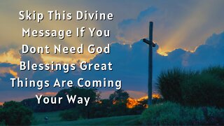 Skip This Divine Message If You Don't Need God's Blessings | Great Things Are Coming Your Way | #55