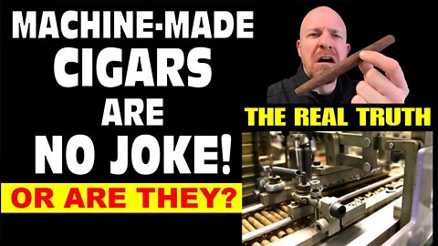 Machine Made Cigars Are No Joke... Or Are They?