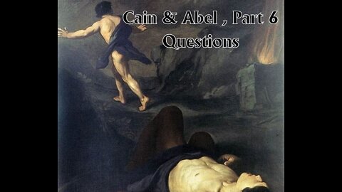 Cain & Able - Part 6: Questions