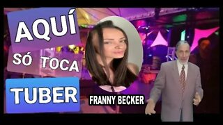 AQUI SÓ TOCA TUBER , ESPECIAL COM FRANNY BECKER.