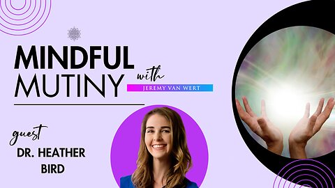 Spirit, Healing & The Afterlife w/ Dr. Heather Bird | Mindful Mutiny #podcast