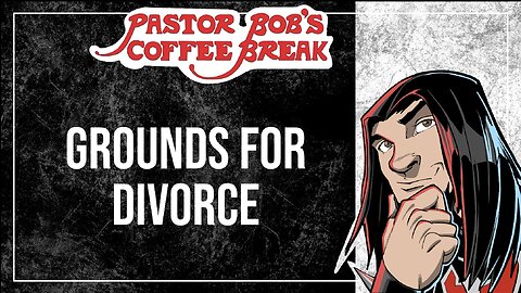 GROUNDS FOR DIVORCE / Pastor Bob’s Coffee Break