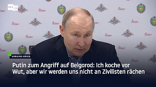 Putin zum Angriff auf Belgorod: Ich koche vor Wut, aber wir werden uns nicht an Zivilisten rächen