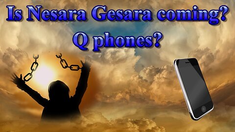 Is Nesara Gesara coming? Q Phones?