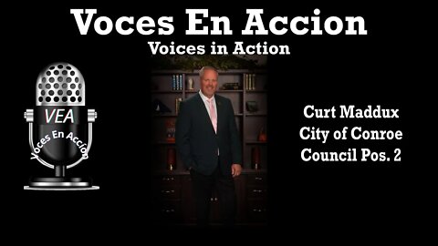 7.11.22 - Curt Maddux, Conroe City Council and Mayor Pro Tem - Voices in Action