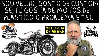 SOU VELHO, GOSTO DE MOTO CUSTOM, se tu gosta de MOTO DE PLÁSTICO, o PROBLEMA É SEU