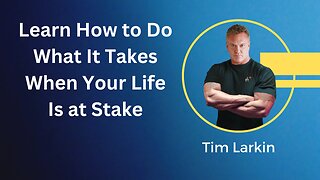 Tim Larkin - Learn How to Do What It Takes When Your Life Is at Stake