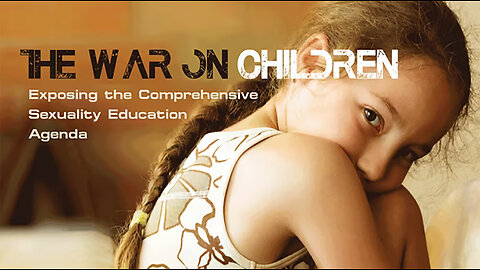 The War on Children: The Comprehensive Sexuality Education Agenda - 10 minutes