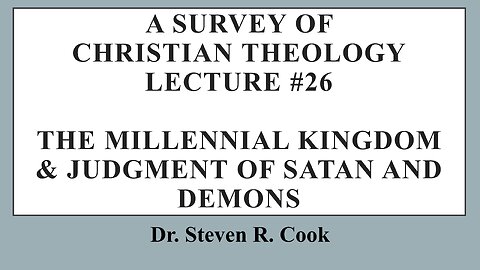 A Survey of Christian Theology - Lecture #26 - Millennial Kingdom & Judgment of Satan and Demons