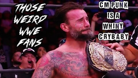 CM Punk Is A Whiny Crybaby Ep. 1: Those Weird WWE Fans