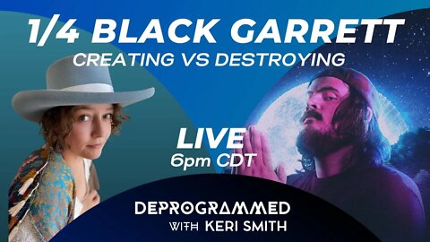 LIVE Deprogrammed with 1/4 Black Garrett: Creating vs Destroying