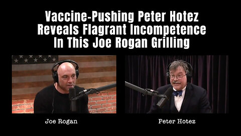 Vaccine-Pushing Peter Hotez Reveals Flagrant Incompetence In This Joe Rogan Grilling