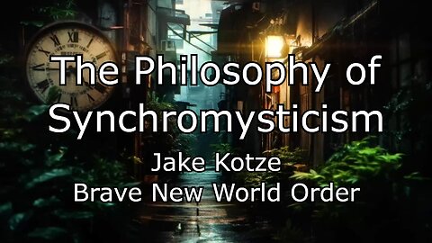 The Philosophy of Synchromysticism - Jake Kotze Brave New World Order