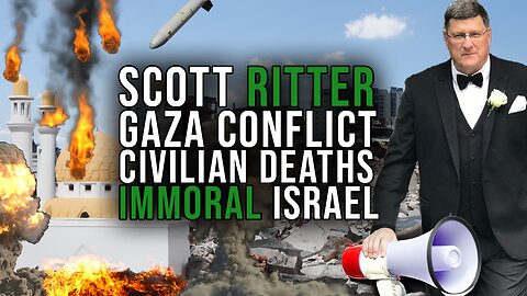 Scott Ritter On The Israel vs. Palestinian Civilians War