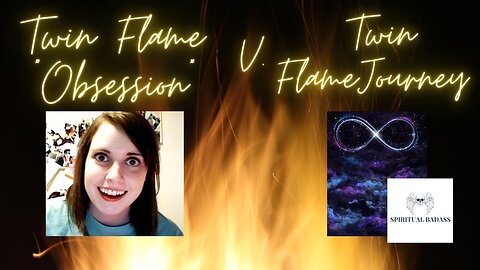 The Twin Flame "Obsession" v. Twin Flame Journey - What is the Difference? Spiritual Badass