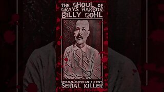 Billy Gohl, The Ghoul of Grays Harbor, German American Alleged Serial Killer