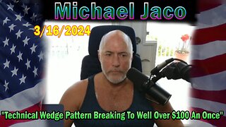 Michael Jaco Update Today Mar 16: "Technical Wedge Pattern Breaking To Well Over $100 An Once"