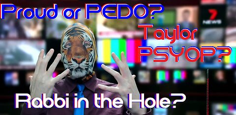 Proud or PEDO? Taylor PSYOP? Rabbi in the Hole?