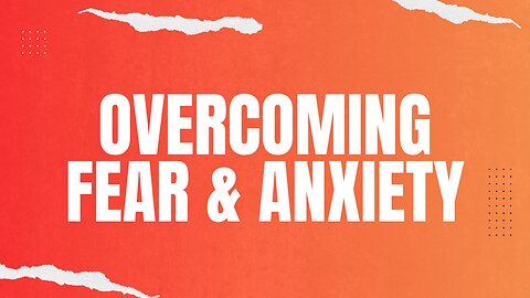 Overcome Fear & Anxiety