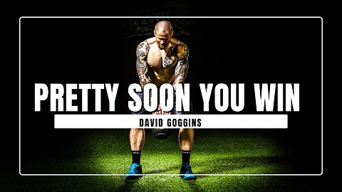 PRETTY SOON YOU WIN | DAVID GOGGINS