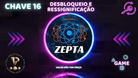 ZEPTA - Chave 16: Desbloqueio e Ressignificação