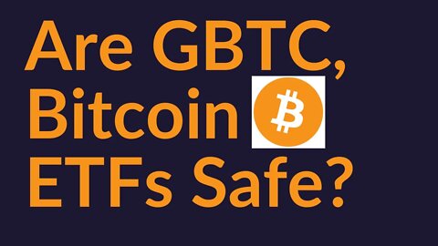 Are GBTC And Bitcoin ETFs Safe?