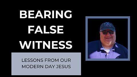 Bearing False Witness: Lessons from Our Modern Day Jesus
