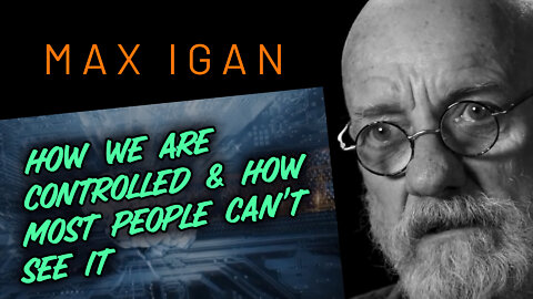 MAX IGAN - How We Are Controlled And How Most People Cant See It