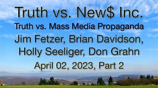 Truth vs. NEW$ Part 2 (2 April 2023) with Don Grahn, Brian Davidson, and Holly Seeliger