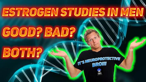 Estrogen Studies in Men Part 1 - Good, Bad, Both???