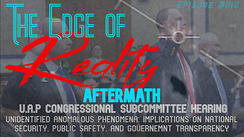 The Edge of Reality | Ep. #013 | UAP Hearing Aftermath