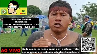 AO VIVO CACIQUE SERERE AGORA NA CPI DISTRITAL SOBRE OS ATOS DE 08 DE JANEIRO