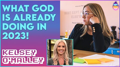 Kelsey O'Malley: What God's Already Started Doing in 2023 | Jan 10 2023