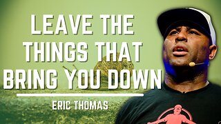 Leave The Things That Bring You Down | Eric Thomas