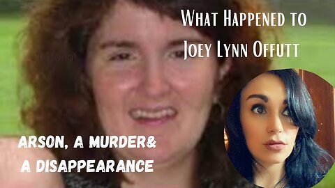 A Murder An Arson and A Disappearance; What Happened To Joey Lynn Offutt??