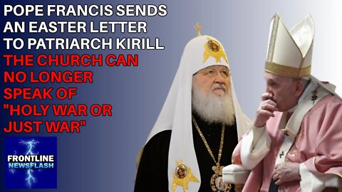 NEWSFLASH: Pope Francis Sends a Message to Russian Patriarch - No Longer a "Holy War or Just War"