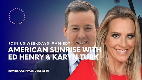 COMMERCIAL FREE REPLAY: American Sunrise with Ed Henry & Karyn Turk, Weekdays 8AM EST