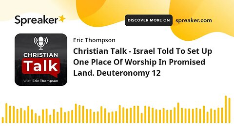 Christian Talk - Israel Told To Set Up One Place Of Worship In Promised Land. Deuteronomy 12